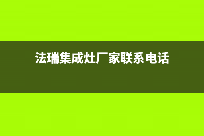 法瑞集成灶厂家统一客服400电话已更新(法瑞集成灶厂家联系电话)