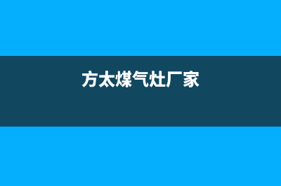 方太灶具全国统一服务热线2023已更新(2023/更新)(方太煤气灶厂家)