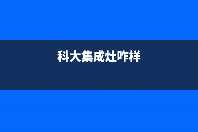 科大集成灶厂家统一400维修服务热线2023已更新(今日(科大集成灶咋样)