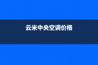 阳江云米中央空调24小时售后维修电话(云米中央空调价格)