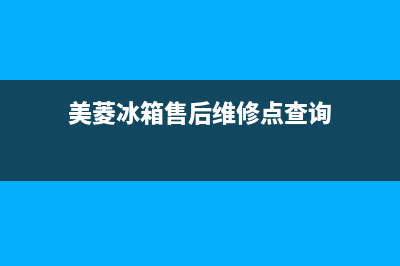 美菱冰箱售后维修点查询已更新[服务热线](美菱冰箱售后维修点查询)