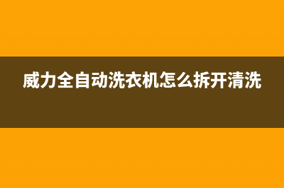 威力全自动洗衣机E3代码(威力全自动洗衣机怎么拆开清洗)