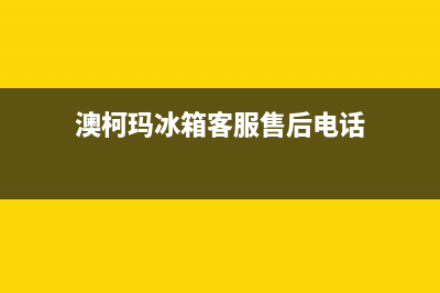 澳柯玛冰箱客服电话2023已更新（今日/资讯）(澳柯玛冰箱客服售后电话)