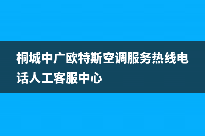 桐城中广欧特斯空调服务热线电话人工客服中心