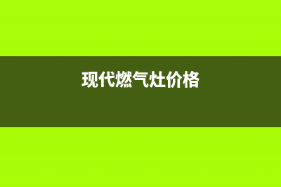 现代燃气灶全国服务电话(今日(现代燃气灶价格)