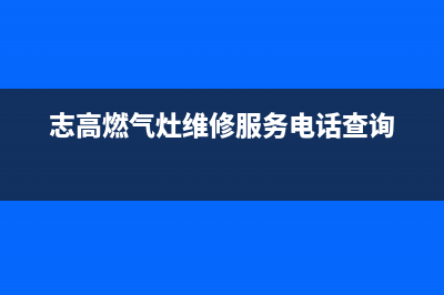 志高燃气灶维修电话是多少2023已更新(厂家400)(志高燃气灶维修服务电话查询)