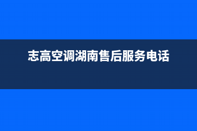 岳阳志高空调24小时售后维修电话(志高空调湖南售后服务电话)