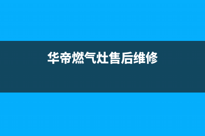 华帝燃气灶售后维修电话号码2023(总部(华帝燃气灶售后维修)