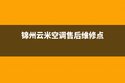 锦州云米空调售后客服电话(锦州云米空调售后维修点)