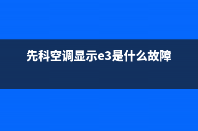 先科空调故障E1(先科空调显示e3是什么故障)