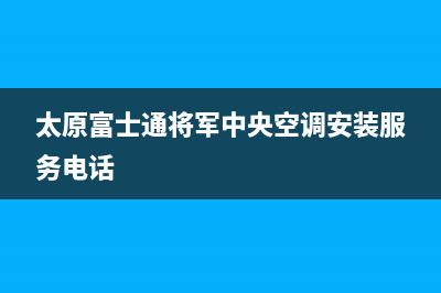 太原富士通将军中央空调安装服务电话