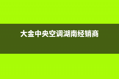 娄底大金中央空调人工400客服电话(大金中央空调湖南经销商)