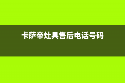 卡萨帝灶具售后电话24小时2023已更新(总部400)(卡萨帝灶具售后电话号码)