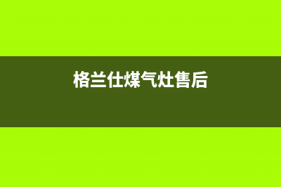 格兰仕灶具售后服务部2023已更新(厂家400)(格兰仕煤气灶售后)