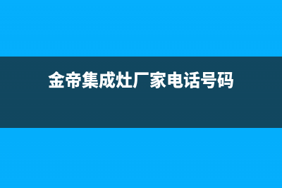 金帝集成灶厂家统一400服务中心电话多少(金帝集成灶厂家电话号码)