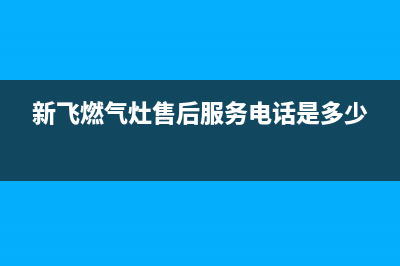 新飞灶具服务24小时热线电话(新飞燃气灶售后服务电话是多少)