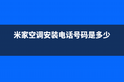 金华米家空调安装服务电话(米家空调安装电话号码是多少)