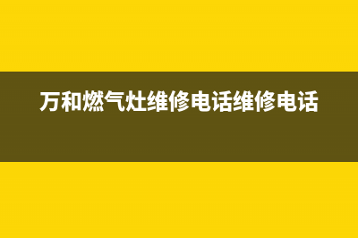 万和燃气灶维修上门电话(今日(万和燃气灶维修电话维修电话)