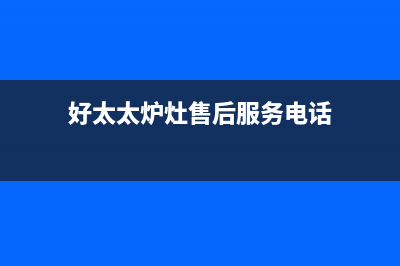 好太太灶具客服热线24小时(好太太炉灶售后服务电话)