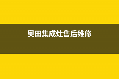 奥田集成灶客服售后电话2023(总部(奥田集成灶售后维修)