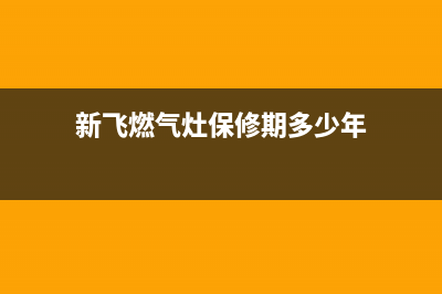 新飞燃气灶售后服务 客服电话2023已更新(400/更新)(新飞燃气灶保修期多少年)