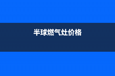 半球燃气灶全国24小时服务热线2023已更新(今日(半球燃气灶价格)