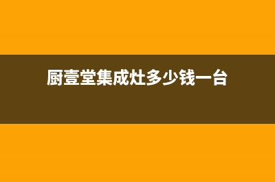 厨壹堂集成灶全国服务号码2023已更新(今日(厨壹堂集成灶多少钱一台)