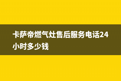 卡萨帝燃气灶售后24h维修专线2023已更新(400/联保)(卡萨帝燃气灶售后服务电话24小时多少钱)