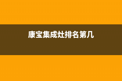 康宝集成灶售后电话是多少2023(总部(康宝集成灶排名第几)