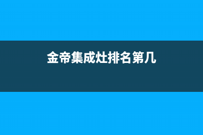 金帝集成灶厂家统一400电话是多少已更新(金帝集成灶排名第几)