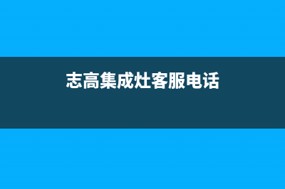 志高集成灶客服电话2023已更新(厂家/更新)(志高集成灶客服电话)