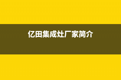 亿田集成灶厂家维修售后电话2023已更新（最新(亿田集成灶厂家简介)