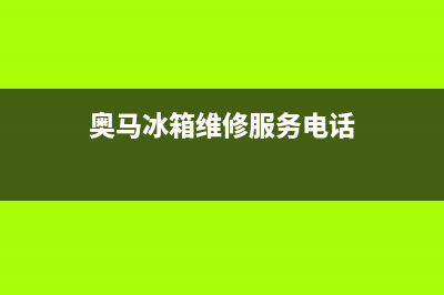 奥马冰箱维修服务24小时热线电话已更新(奥马冰箱维修服务电话)