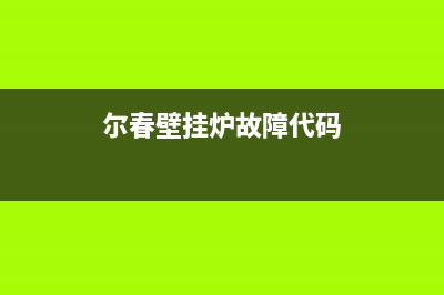 尔春壁挂炉e2故障(尔春壁挂炉故障代码)