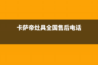 卡萨帝灶具全国售后服务中心2023已更新(总部400)(卡萨帝灶具全国售后电话)