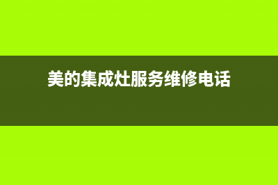 美的集成灶服务电话24小时(美的集成灶服务维修电话)