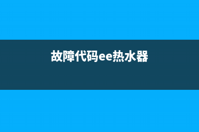 错误代码E1热水器(故障代码ee热水器)