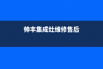 帅丰集成灶维修电话24小时服务(帅丰集成灶维修售后)