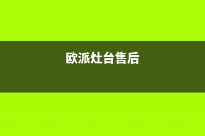 欧派灶具维修中心2023已更新(总部/电话)(欧派灶台售后)