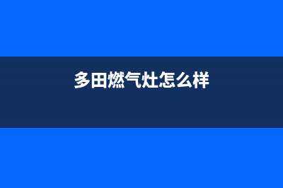 多田灶具全国统一服务热线2023已更新(400/联保)(多田燃气灶怎么样)