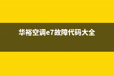 华裕空调e7故障(华裕空调e7故障代码大全)