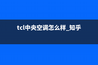 德清TCL中央空调安装服务电话(tcl中央空调怎么样 知乎)