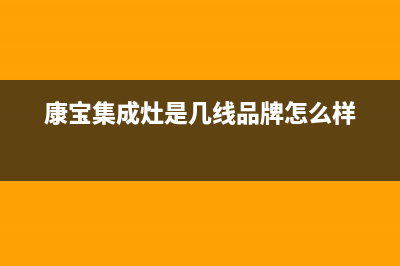 康宝集成灶厂家维修网点的位置2023(总部(康宝集成灶是几线品牌怎么样)