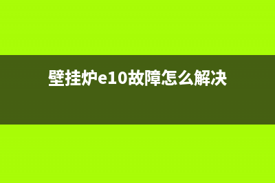 壁挂炉e10故障(壁挂炉e10故障怎么解决)