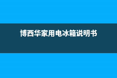 博西华冰箱上门服务电话号码2023已更新(总部/更新)(博西华家用电冰箱说明书)