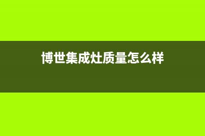 博世集成灶服务网点2023(总部(博世集成灶质量怎么样)