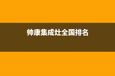 帅康集成灶厂家维修电话是什么已更新(帅康集成灶全国排名)