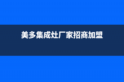 美多集成灶厂家统一服务电话2023(总部(美多集成灶厂家招商加盟)