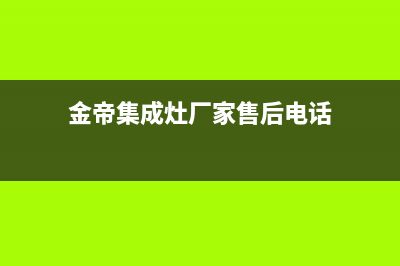 金帝集成灶厂家统一客服维修专线2023(总部(金帝集成灶厂家售后电话)