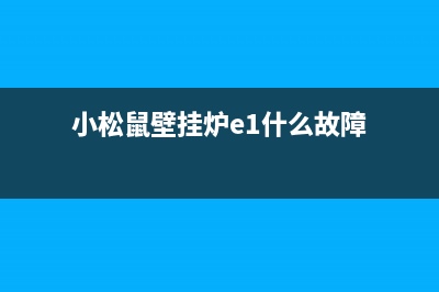 小松鼠壁挂炉e什么故障(小松鼠壁挂炉e1什么故障)